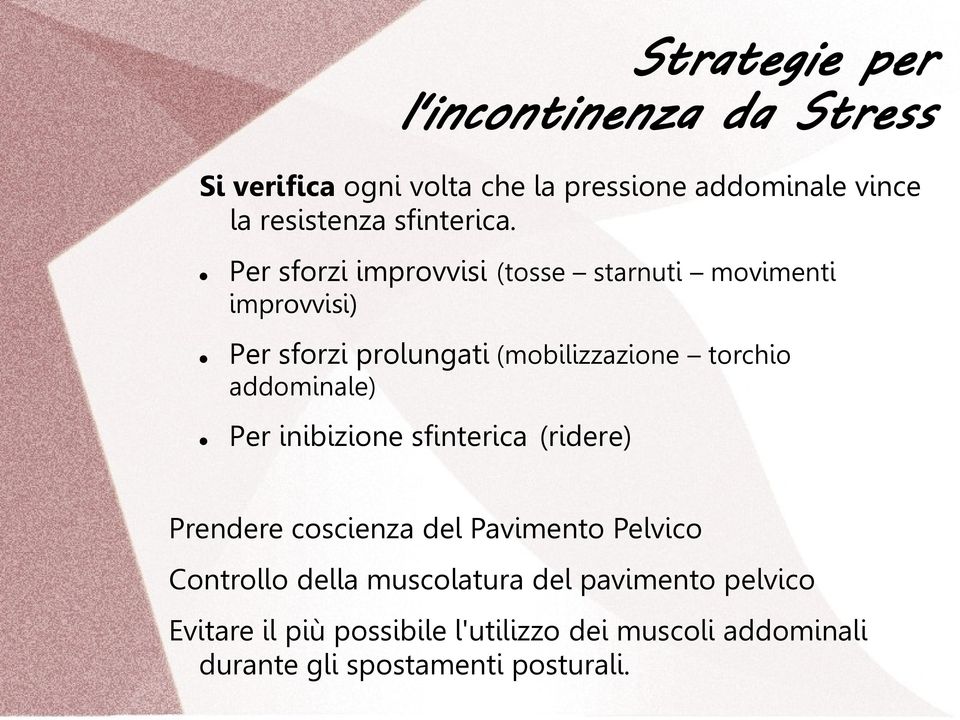 Per sforzi improvvisi (tosse starnuti movimenti improvvisi) Per sforzi prolungati (mobilizzazione torchio