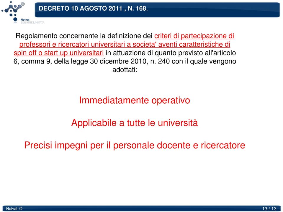 societa' aventi caratteristiche di spin off o start up universitari in attuazione di quanto previsto all'articolo 6,