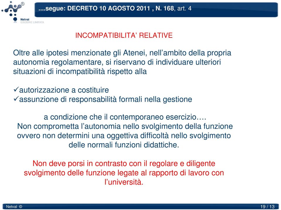 di incompatibilità rispetto alla autorizzazione a costituire assunzione di responsabilità formali nella gestione a condizione che il contemporaneo esercizio.