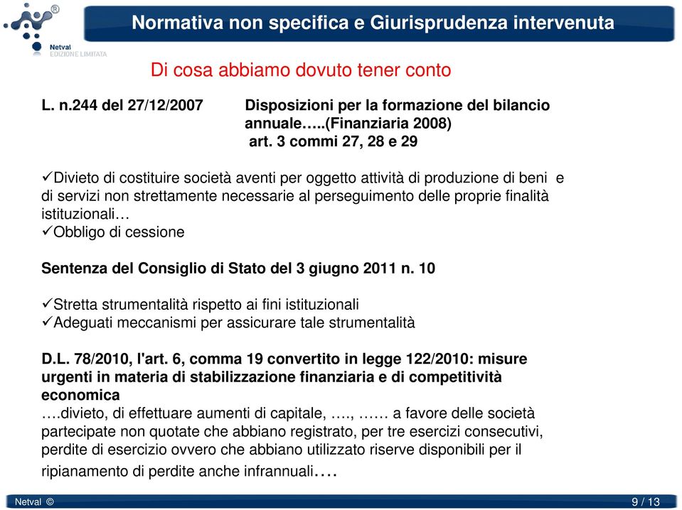 Obbligo di cessione Sentenza del Consiglio di Stato del 3 giugno 2011 n. 10 Stretta strumentalità rispetto ai fini istituzionali Adeguati meccanismi per assicurare tale strumentalità D.L.