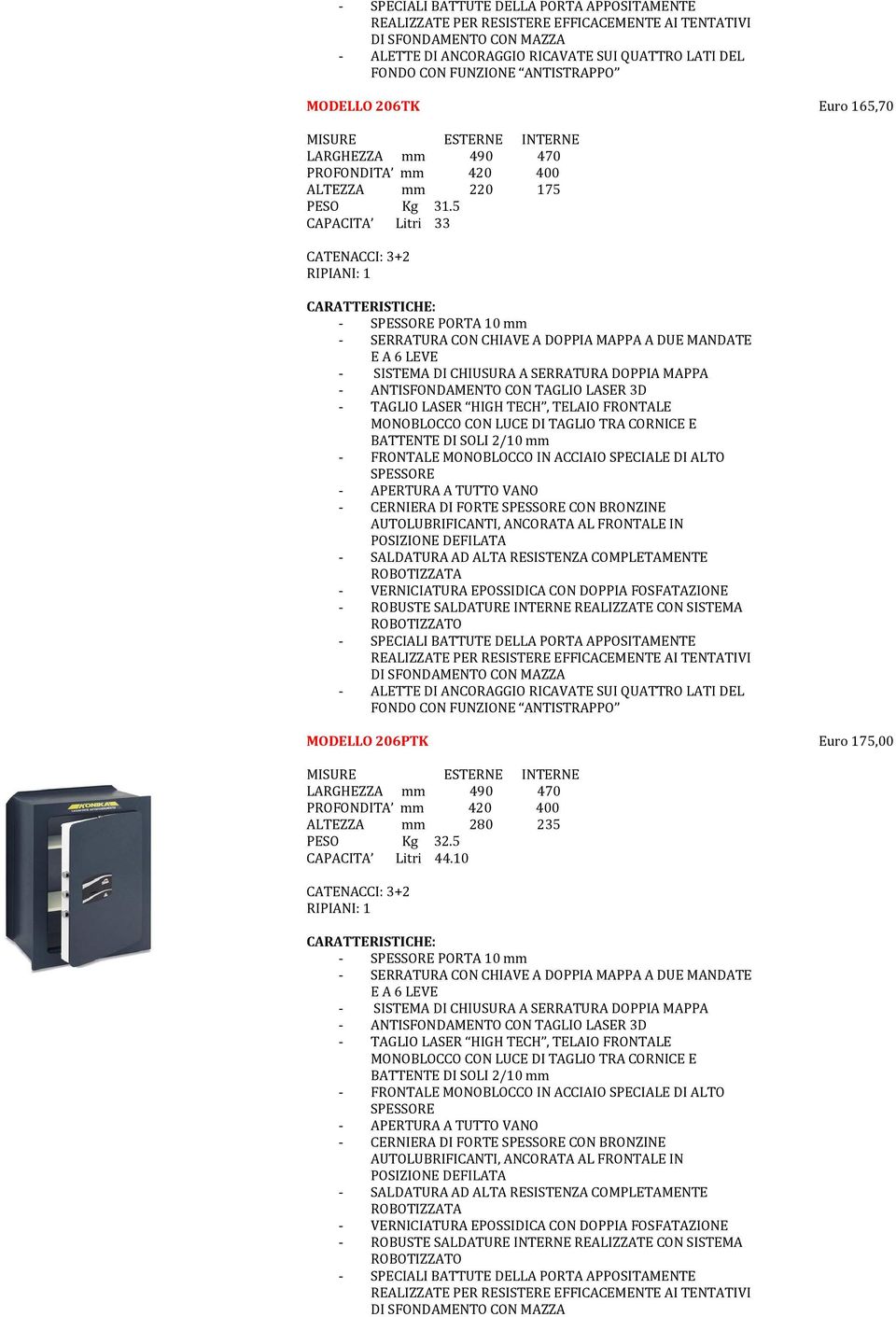 TELAIO FRONTALE BATTENTE DI SOLI 2/10 mm POSIZIONE DEFILATA FONDO CON FUNZIONE ANTISTRAPPO MODELLO 206PTK Euro 175,00 LARGHEZZA mm 490 470 PROFONDITA mm 420 400 ALTEZZA mm 280 235 PESO Kg