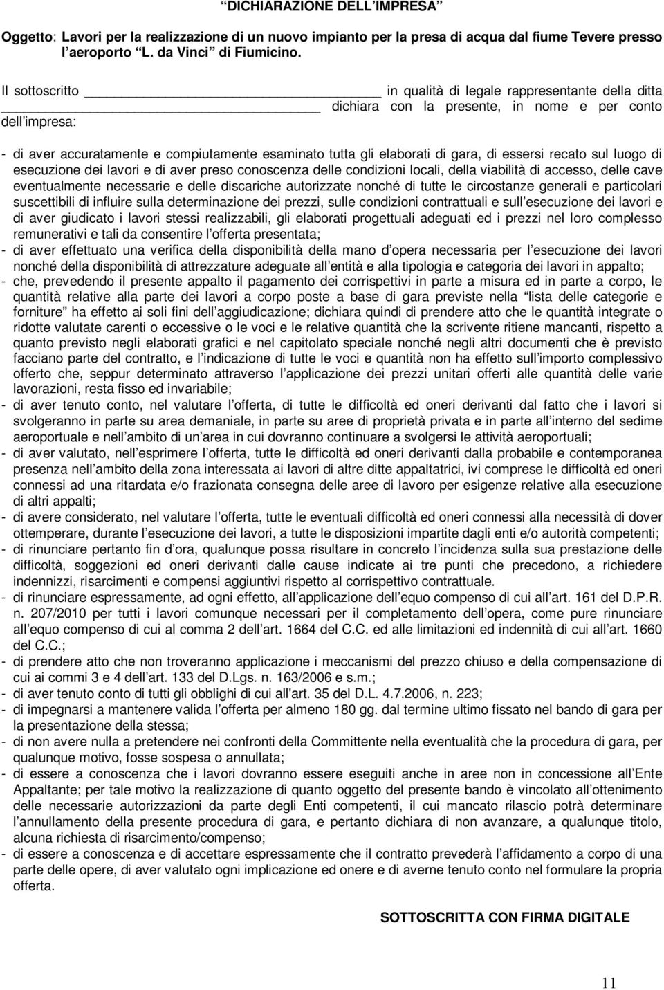 gara, di essersi recato sul luogo di esecuzione dei lavori e di aver preso conoscenza delle condizioni locali, della viabilità di accesso, delle cave eventualmente necessarie e delle discariche