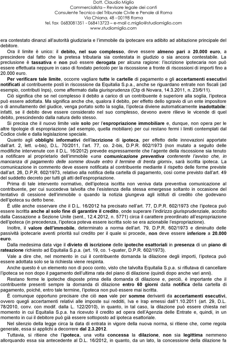 La preclusione è tassativa e non può essere derogata per alcuna ragione: l iscrizione ipotecaria non può essere effettuata neppure in caso di fondato pericolo per la riscossione a fronte di