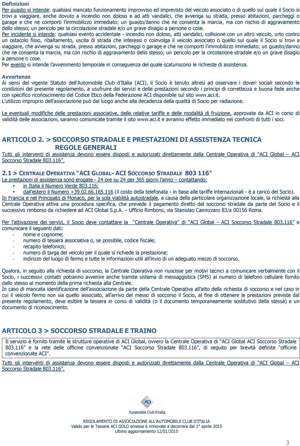 aggravamento dello stesso; un pericolo per la circolazione stradale e/o un grave disagio a persone o cose.