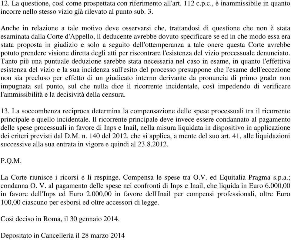 stata proposta in giudizio e solo a seguito dell'ottemperanza a tale onere questa Corte avrebbe potuto prendere visione diretta degli atti per riscontrare l'esistenza del vizio processuale denunciato.