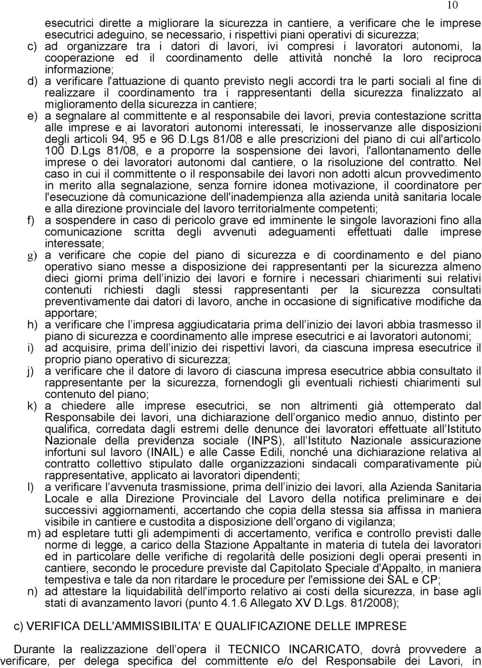 le parti sociali al fine di realizzare il coordinamento tra i rappresentanti della sicurezza finalizzato al miglioramento della sicurezza in cantiere; e) a segnalare al committente e al responsabile