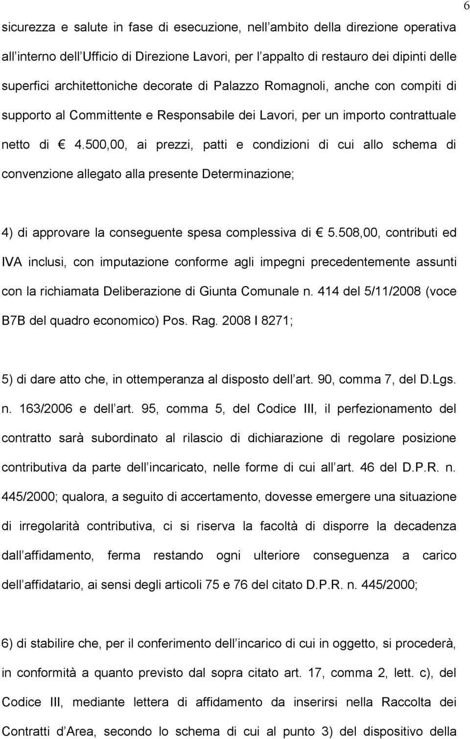 500,00, ai prezzi, patti e condizioni di cui allo schema di convenzione allegato alla presente Determinazione; 4) di approvare la conseguente spesa complessiva di 5.