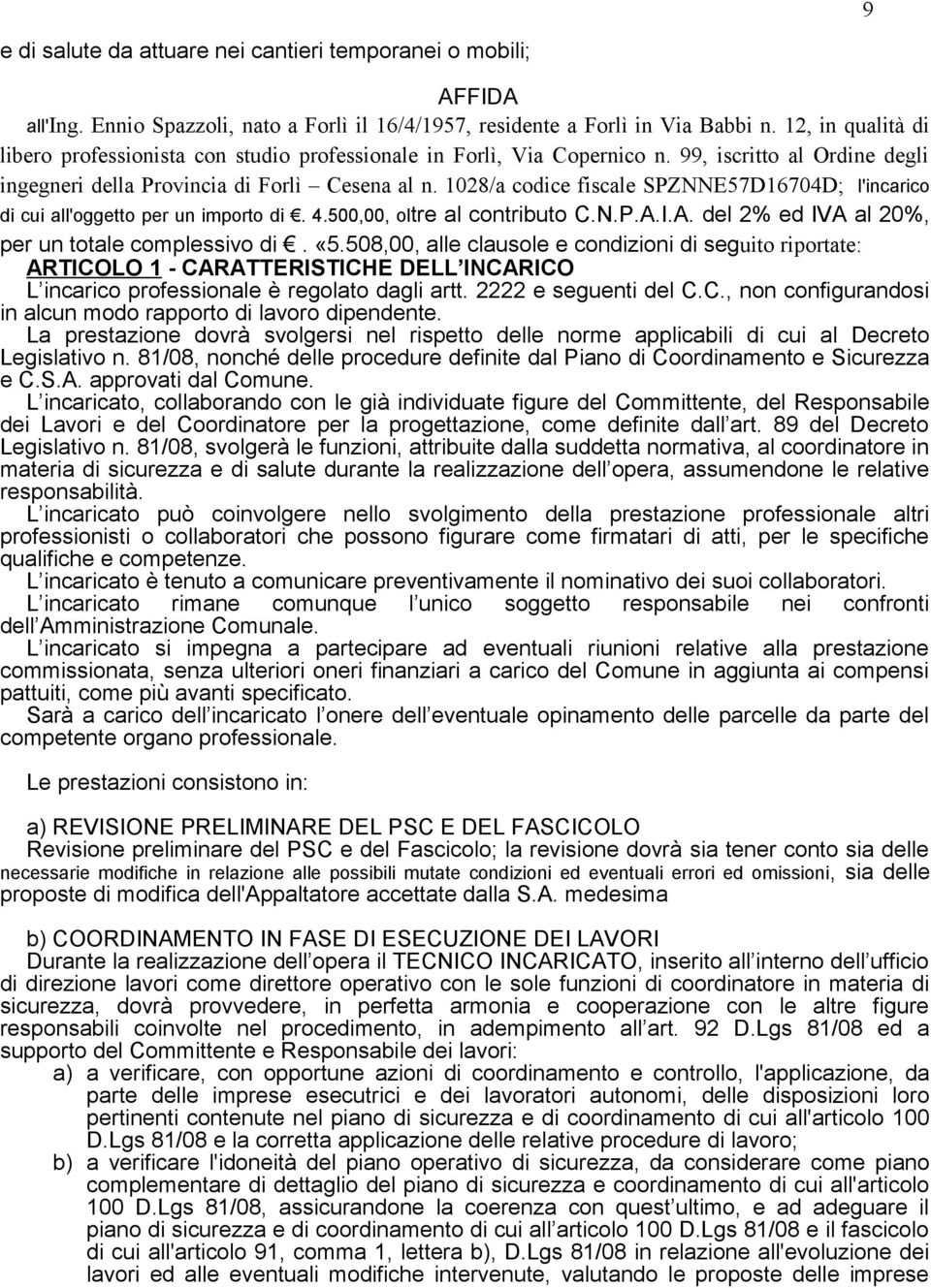 1028/a codice fiscale SPZNNE57D16704D; l'incarico di cui all'oggetto per un importo di. 4.500,00, oltre al contributo C.N.P.A.I.A. del 2% ed IVA al 20%, per un totale complessivo di. «5.