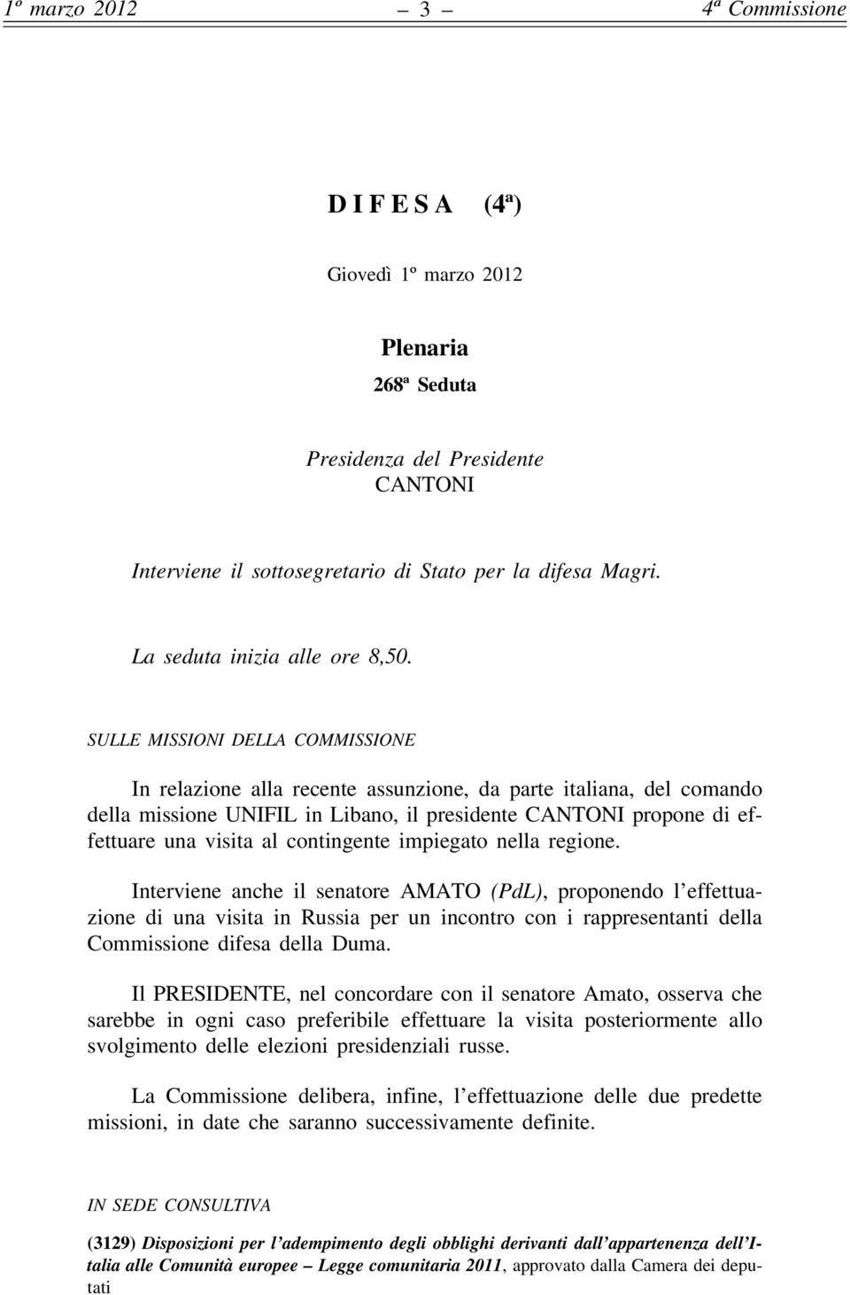 SULLE MISSIONI DELLA COMMISSIONE In relazione alla recente assunzione, da parte italiana, del comando della missione UNIFIL in Libano, il presidente CANTONI propone di effettuare una visita al
