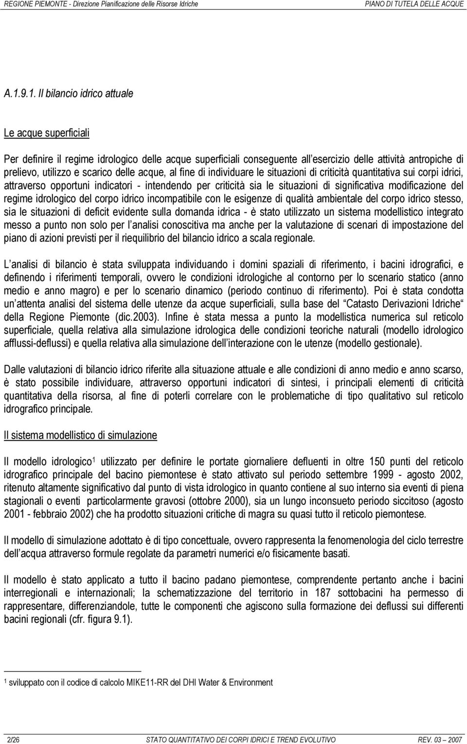 modificazione del regime idrologico del corpo idrico incompatibile con le esigenze di qualità ambientale del corpo idrico stesso, sia le situazioni di deficit evidente sulla domanda idrica - è stato