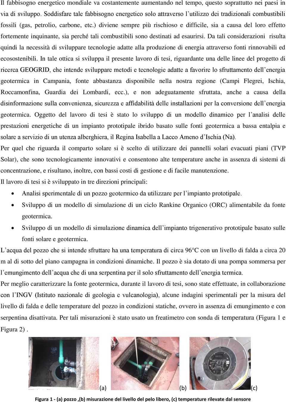 ) diviene sempre più rischioso e difficile, sia a causa del loro effetto fortemente inquinante, sia perché tali combustibili sono destinati ad esaurirsi.