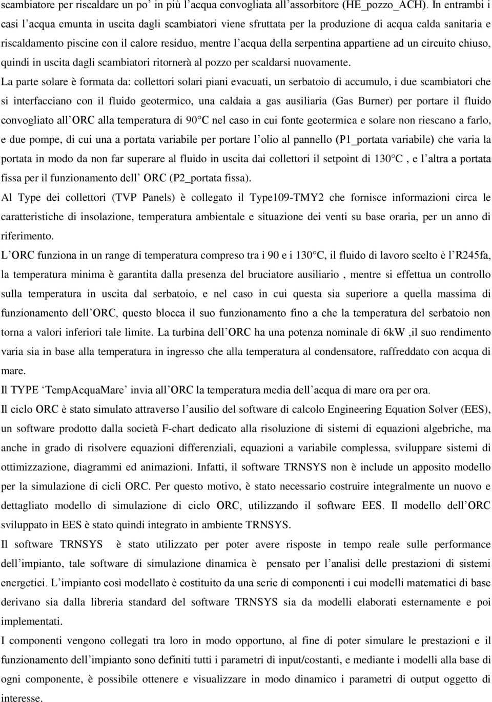 appartiene ad un circuito chiuso, quindi in uscita dagli scambiatori ritornerà al pozzo per scaldarsi nuovamente.