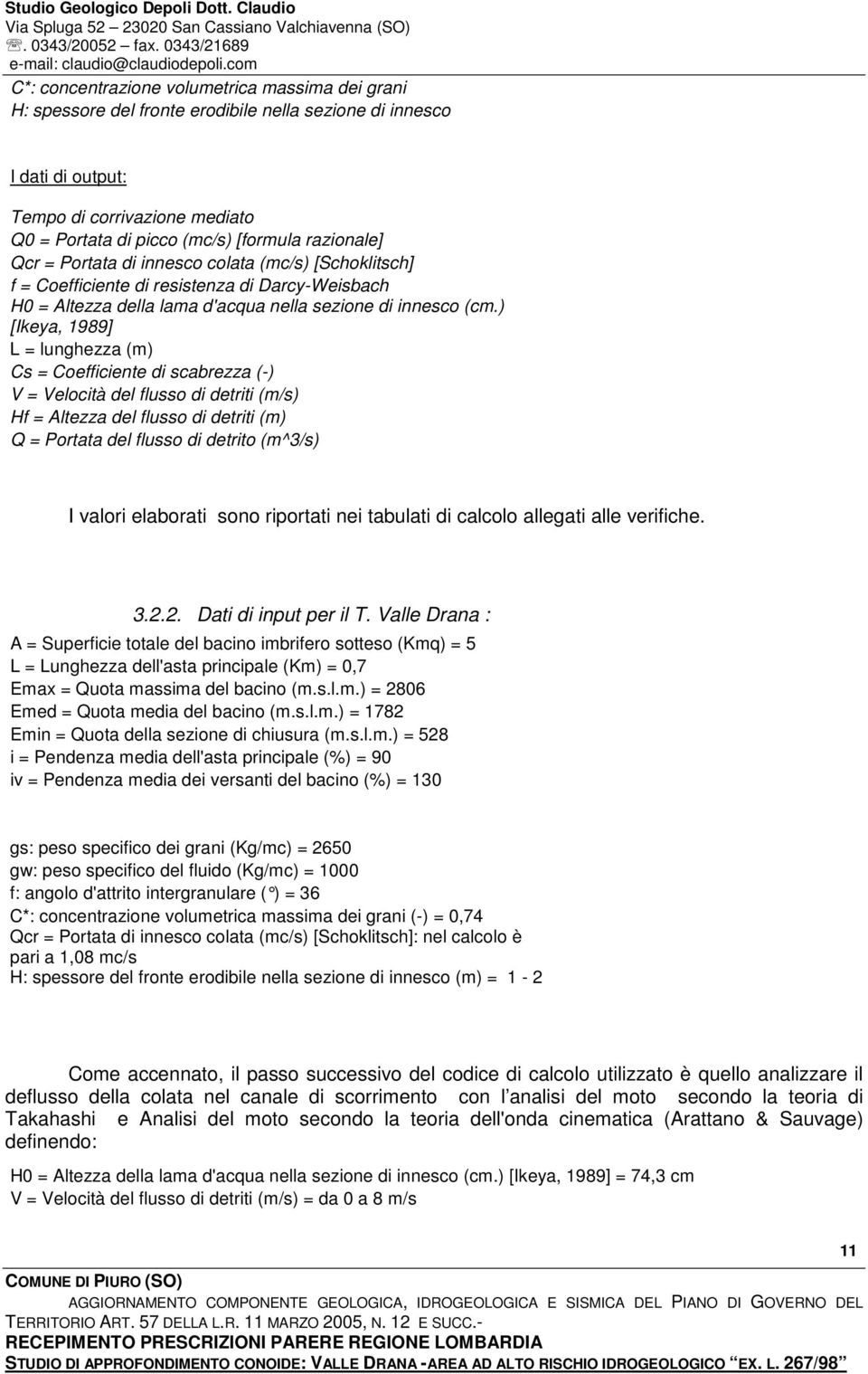 ) [Ikeya, 1989] L = lunghezza (m) Cs = Coefficiente di scabrezza (-) V = Velocità del flusso di detriti (m/s) Hf = Altezza del flusso di detriti (m) Q = Portata del flusso di detrito (m^3/s) I valori