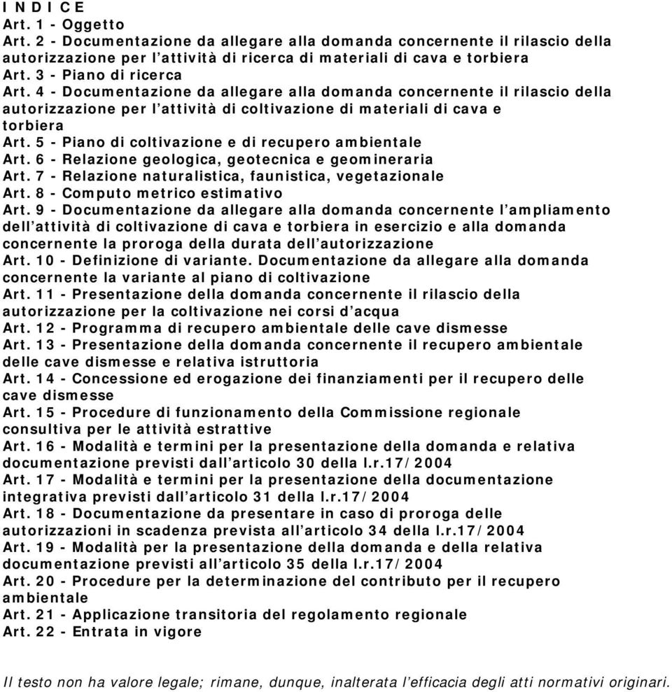 5 - Piano di coltivazione e di recupero ambientale Art. 6 - Relazione geologica, geotecnica e geomineraria Art. 7 - Relazione naturalistica, faunistica, vegetazionale Art.