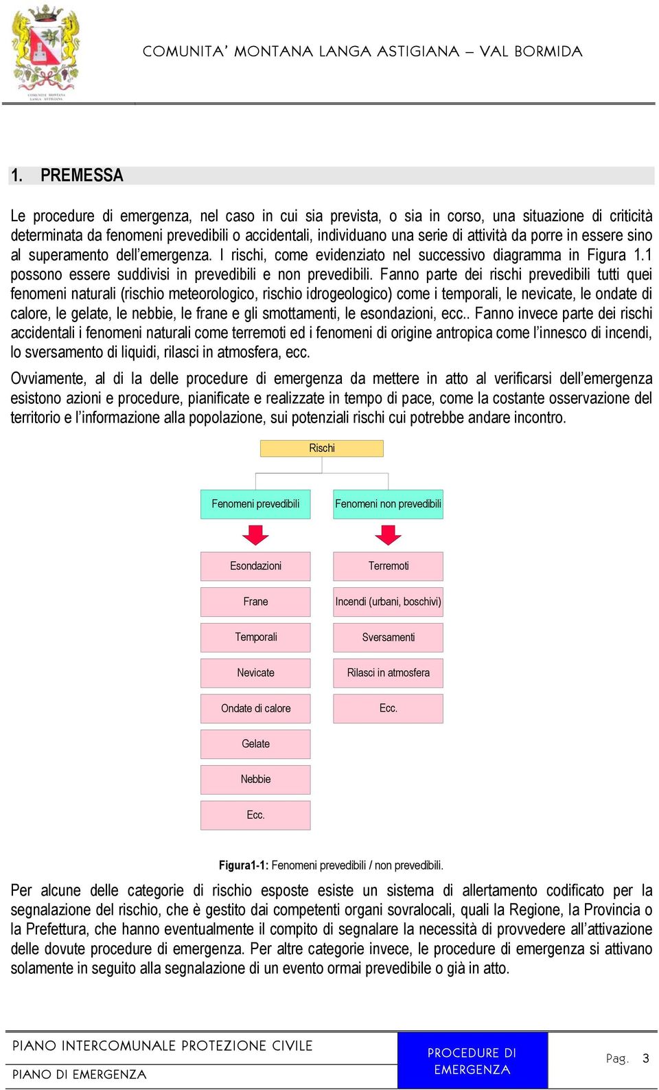 Fanno parte dei rischi prevedibili tutti quei fenomeni naturali (rischio meteorologico, rischio idrogeologico) come i temporali, le nevicate, le ondate di calore, le gelate, le nebbie, le frane e gli