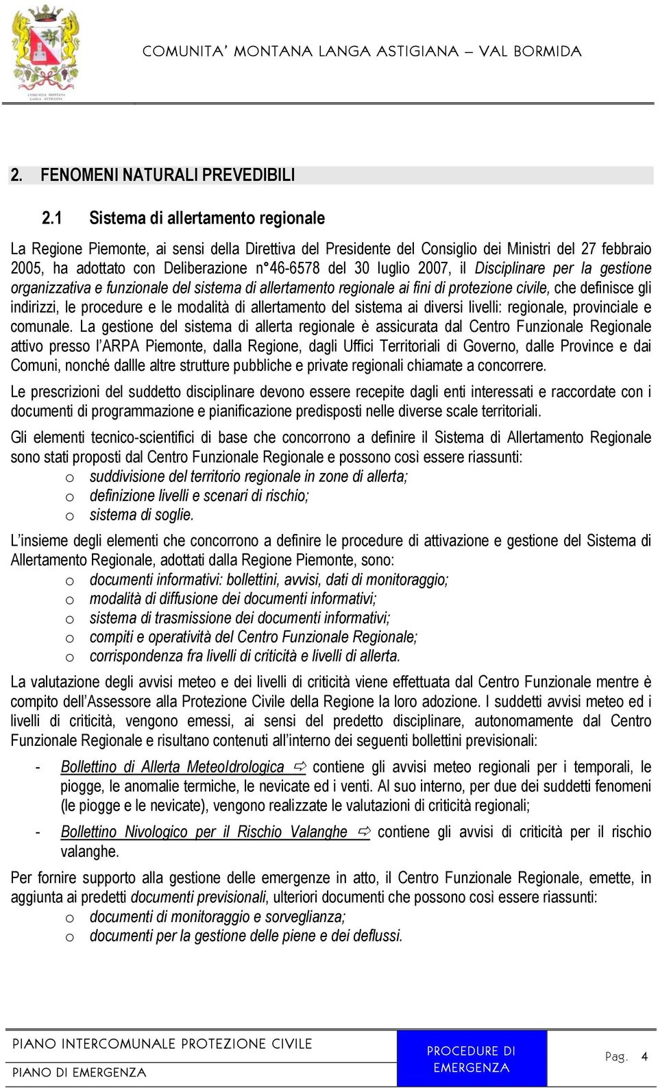 2007, il Disciplinare per la gestione organizzativa e funzionale del sistema di allertamento regionale ai fini di protezione civile, che definisce gli indirizzi, le procedure e le modalità di