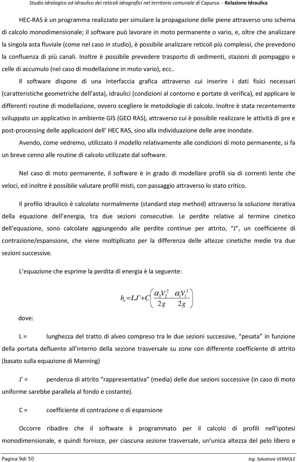 Inoltre è possibile prevedere trasporto di sedimenti, stazioni di pompaggio e celle di accumulo (nel caso di modellazione in moto vario), ecc.