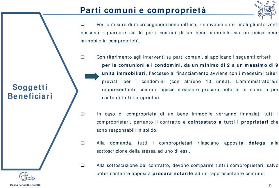 Soggetti Beneficiari Con riferimento agli interventi su parti comuni, si applicano i seguenti criteri: per le comunioni e i condomini, da un minimo di 2 a un massimo di 9 unità immobiliari, l accesso