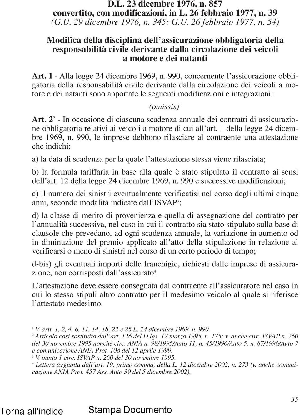 54) Modifica della disciplina dell assicurazione obbligatoria della responsabilità civile derivante dalla circolazione dei veicoli a motore e dei natanti Art. 1 - Alla legge 24 dicembre 1969, n.