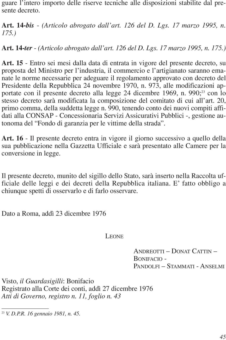 15 - Entro sei mesi dalla data di entrata in vigore del presente decreto, su proposta del Ministro per l industria, il commercio e l artigianato saranno emanate le norme necessarie per adeguare il