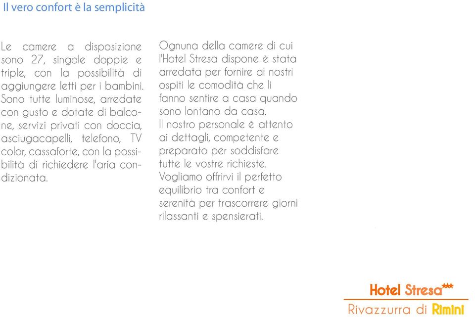 condizionata. Ognuna della camere di cui l'hotel Stresa dispone è stata arredata per fornire ai nostri ospiti le comodità che li fanno sentire a casa quando sono lontano da casa.