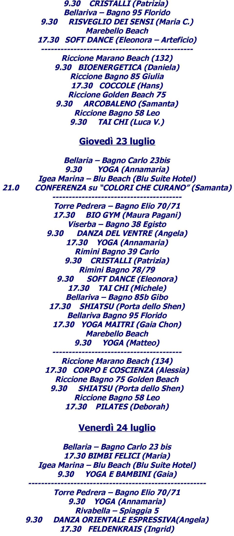 0 CONFERENZA su COLORI CHE CURANO (Samanta) ---------------------------------------- 17.30 BIO GYM (Maura Pagani) 9.30 DANZA DEL VENTRE (Angela) 17.30 YOGA (Annamaria) 9.30 CRISTALLI (Patrizia) 9.