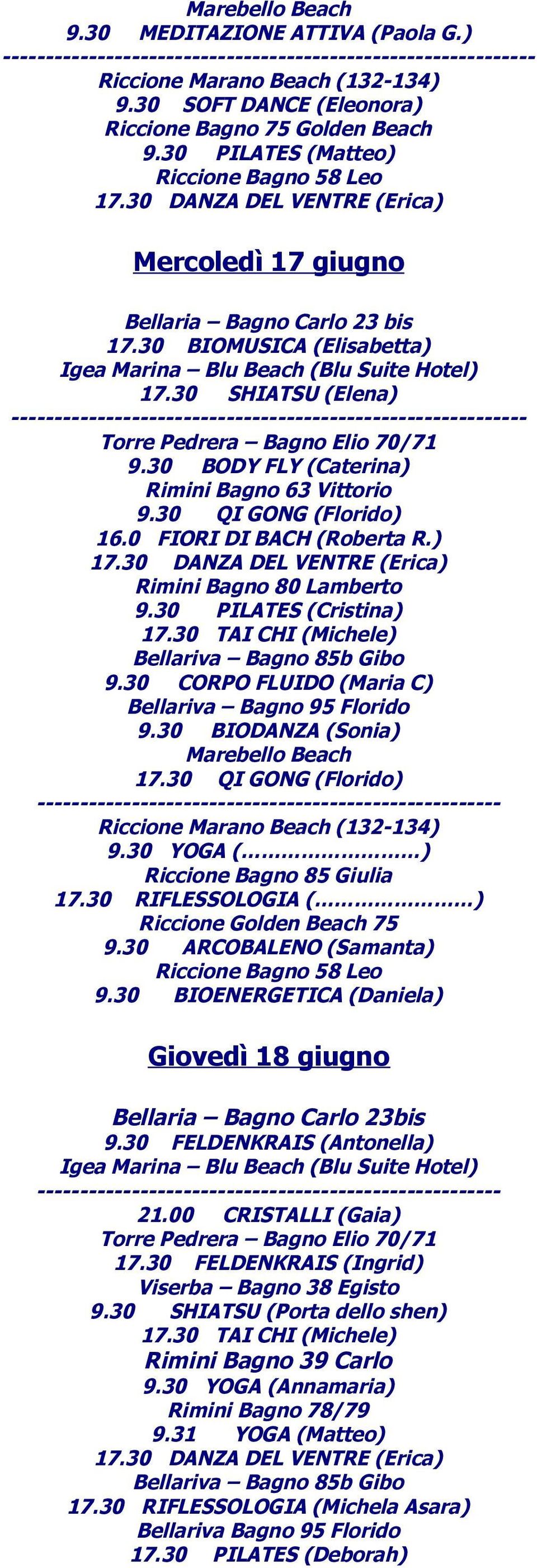 30 BODY FLY (Caterina) Rimini Bagno 63 Vittorio 16.0 FIORI DI BACH (Roberta R.) 17.30 TAI CHI (Michele) 9.30 CORPO FLUIDO (Maria C) 9.30 BIODANZA (Sonia) 17.