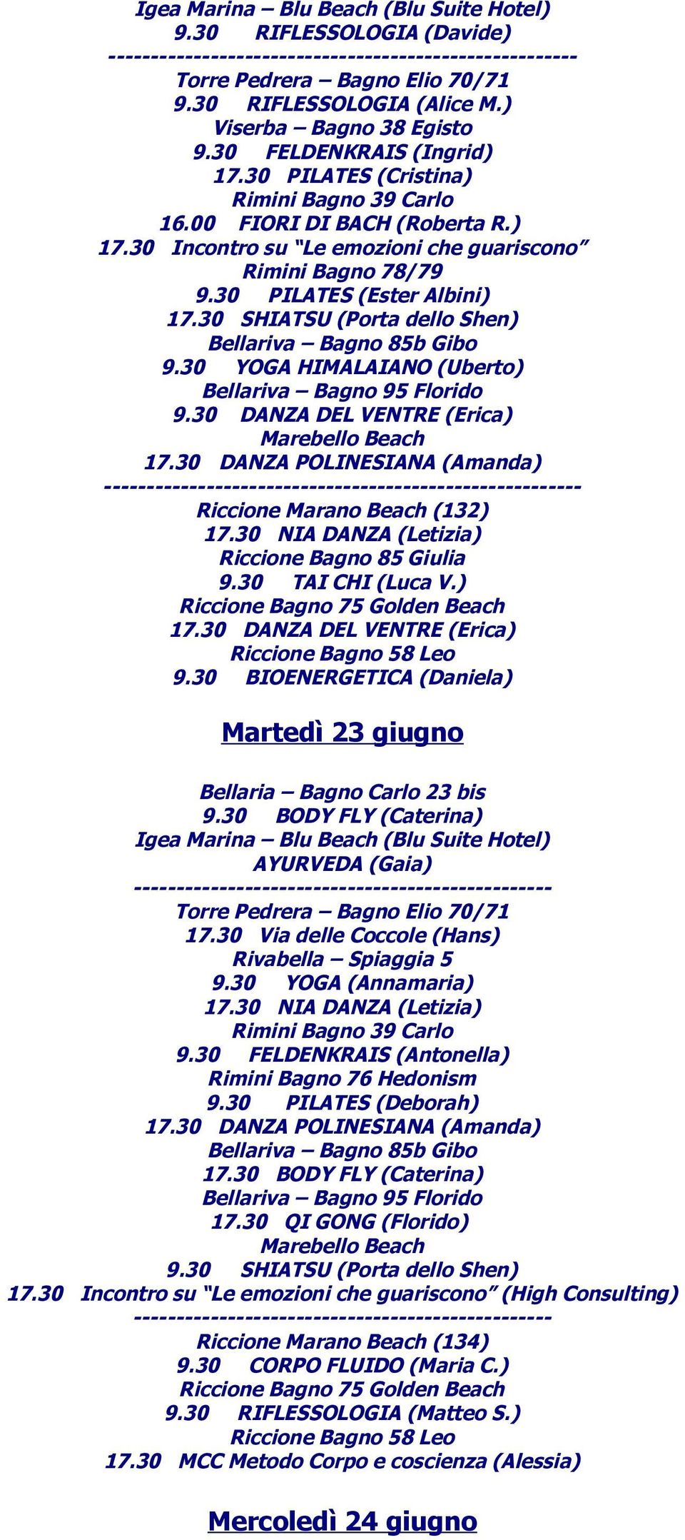 30 DANZA POLINESIANA (Amanda) -------------------------------------------------------- 17.30 NIA DANZA (Letizia) 9.30 TAI CHI (Luca V.) 9.30 BIOENERGETICA (Daniela) Martedì 23 giugno 9.