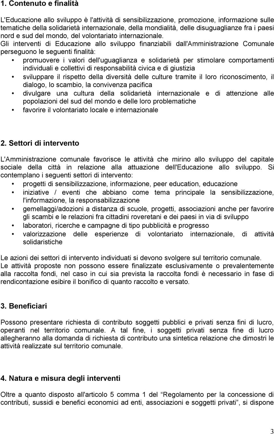 Gli interventi di Educazione allo sviluppo finanziabili dall'amministrazione Comunale perseguono le seguenti finalità: promuovere i valori dell'uguaglianza e solidarietà per stimolare comportamenti