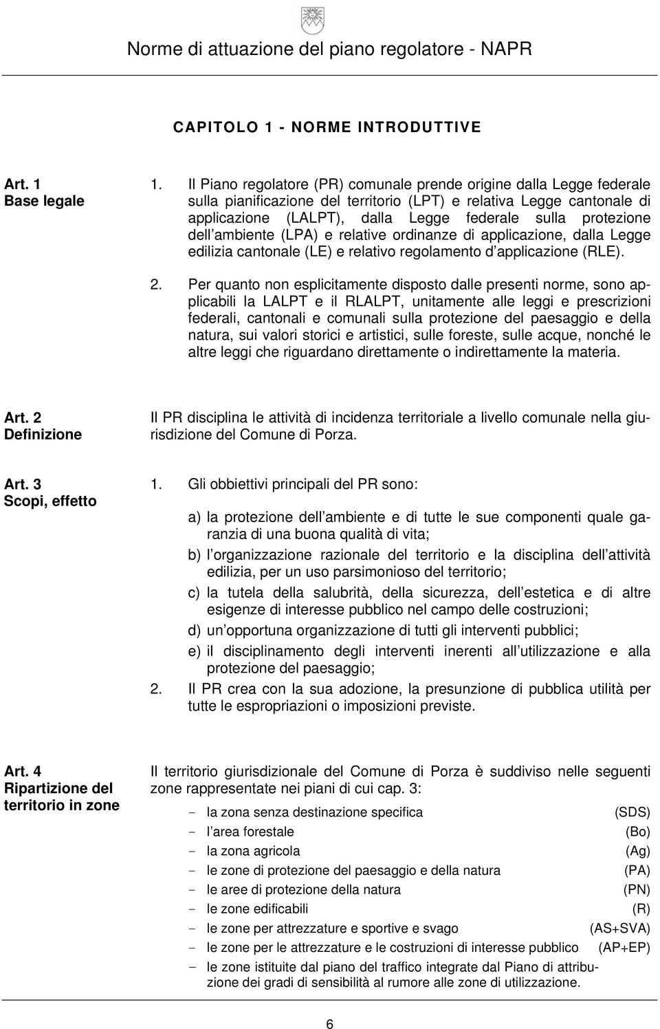 sulla protezione dell ambiente (LPA) e relative ordinanze di applicazione, dalla Legge edilizia cantonale (LE) e relativo regolamento d applicazione (RLE).