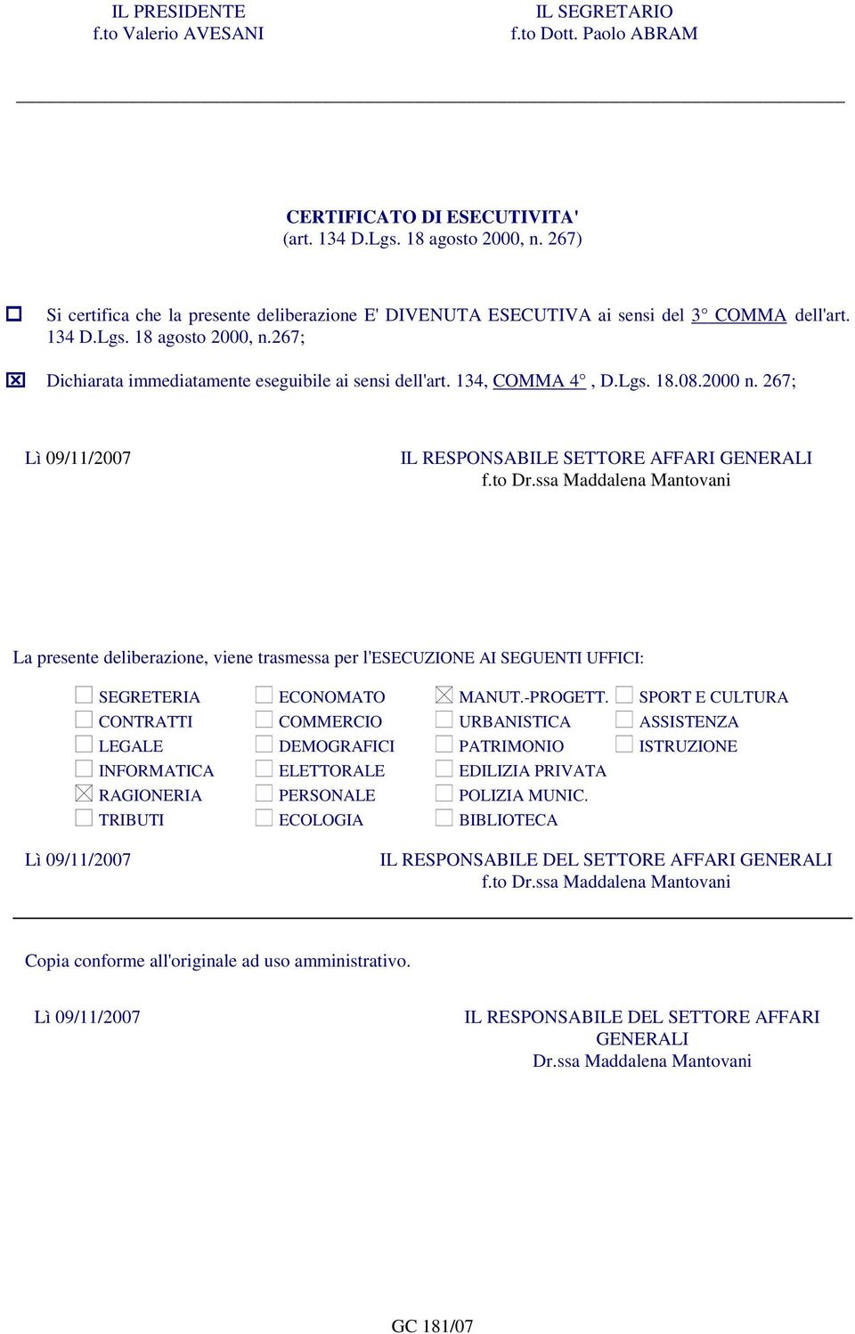 134, COMMA 4, D.Lgs. 18.08.2000 n. 267; IL RESPONSABILE SETTORE AFFARI GENERALI La presente deliberazione, viene trasmessa per l'esecuzione AI SEGUENTI UFFICI: SEGRETERIA ECONOMATO MANUT.-PROGETT.