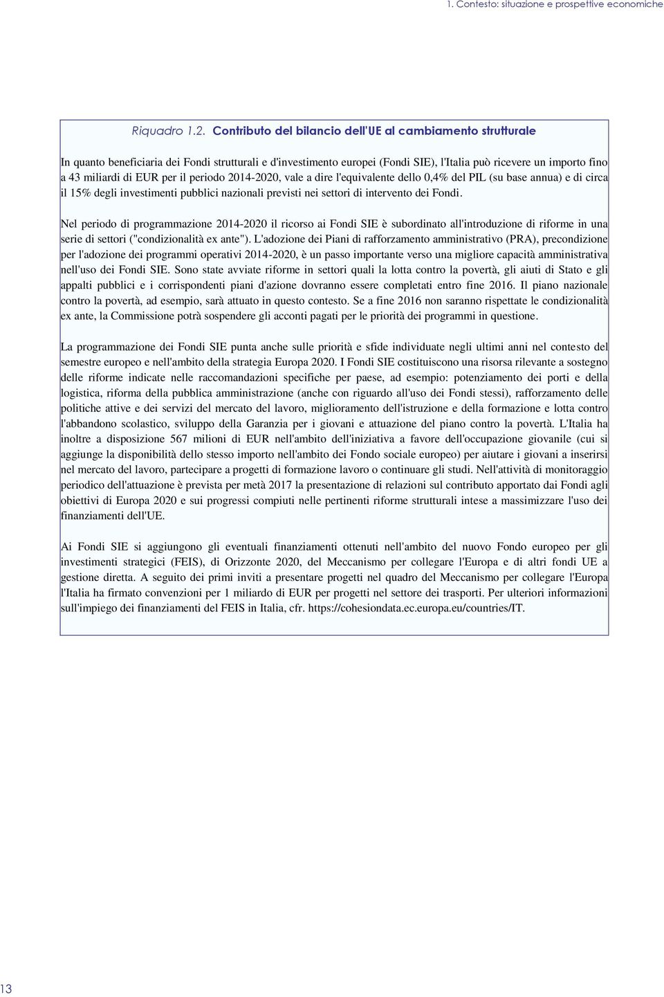 EUR per il periodo 2014-2020, vale a dire l'equivalente dello 0,4% del PIL (su base annua) e di circa il 15% degli investimenti pubblici nazionali previsti nei settori di intervento dei Fondi.