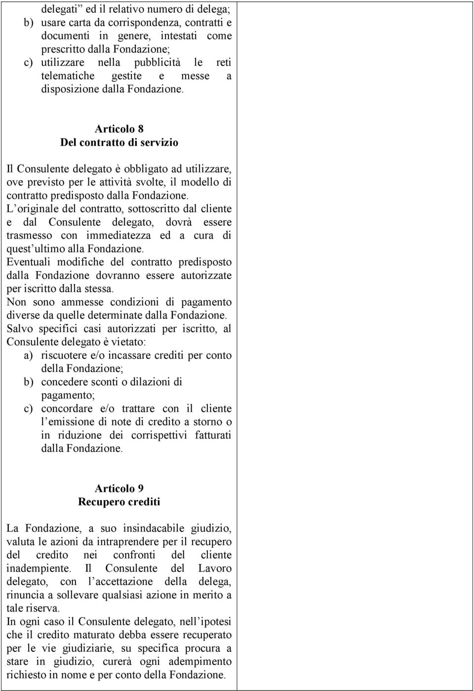 Articolo 8 Del contratto di servizio Il Consulente delegato è obbligato ad utilizzare, ove previsto per le attività svolte, il modello di contratto predisposto dalla Fondazione.