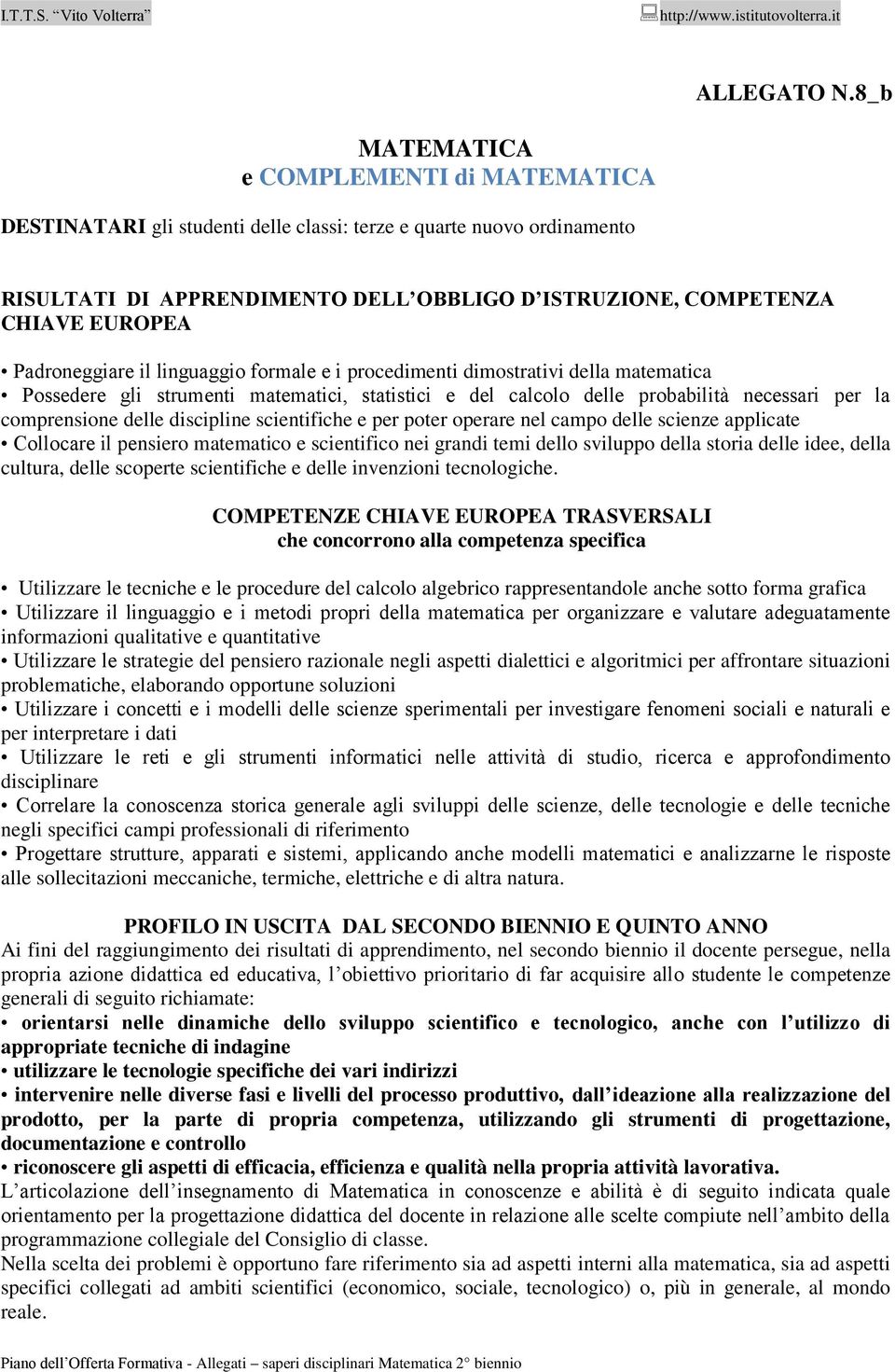 il linguaggio formale e i procedimenti dimostrativi della matematica Possedere gli strumenti matematici, statistici e del calcolo delle probabilità necessari per la comprensione delle discipline