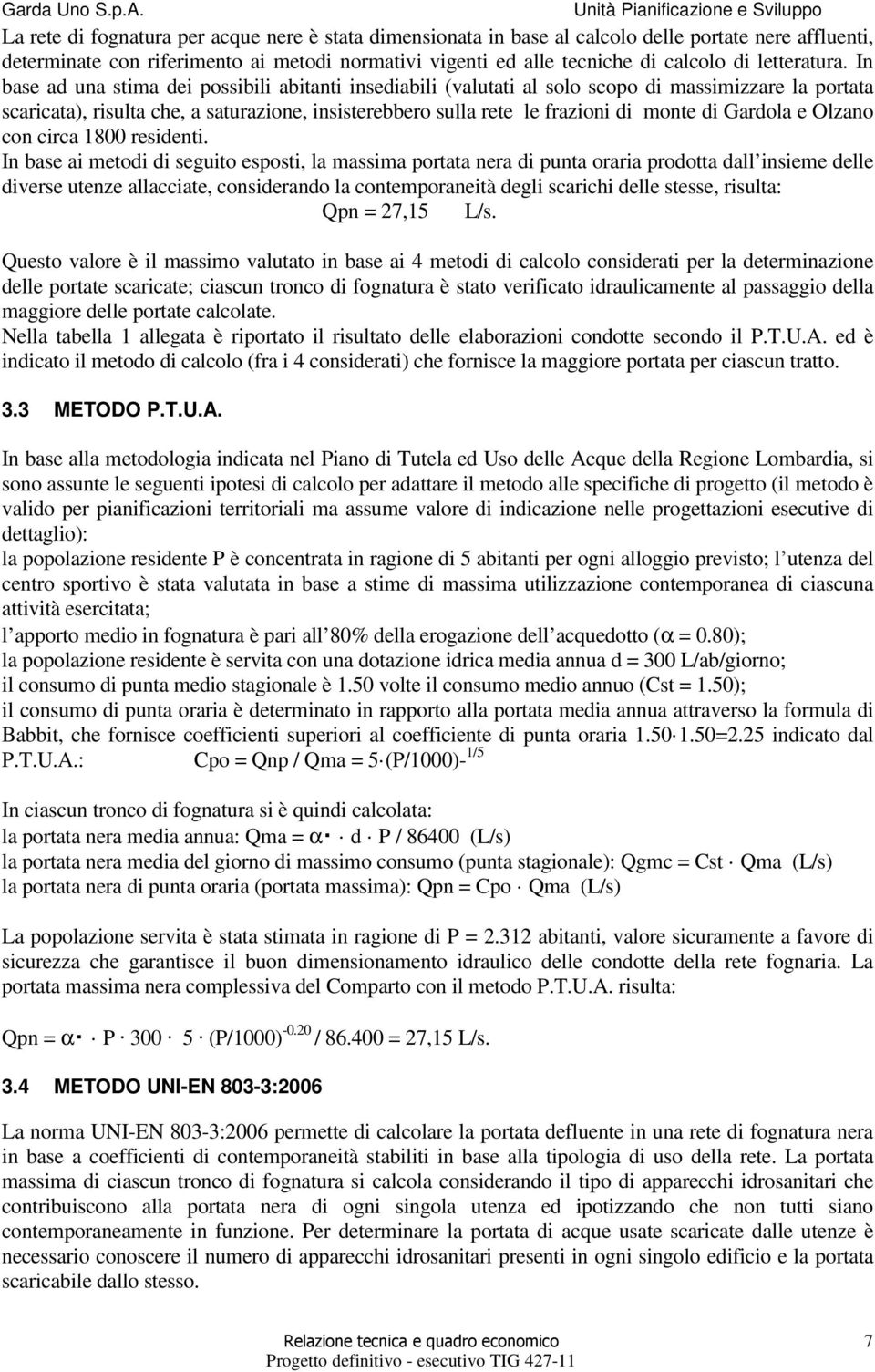 In base ad una stima dei possibili abitanti insediabili (valutati al solo scopo di massimizzare la portata scaricata), risulta che, a saturazione, insisterebbero sulla rete le frazioni di monte di