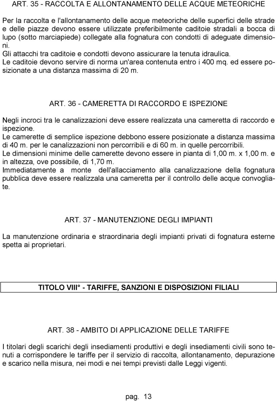 Gli attacchi tra caditoie e condotti devono assicurare la tenuta idraulica. Le caditoie devono servire di norma un'area contenuta entro i 400 mq. ed essere posizionate a una distanza massima di 20 m.