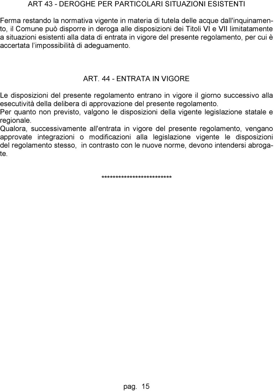 44 - ENTRATA IN VIGORE Le disposizioni del presente regolamento entrano in vigore il giorno successivo alla esecutività della delibera di approvazione del presente regolamento.