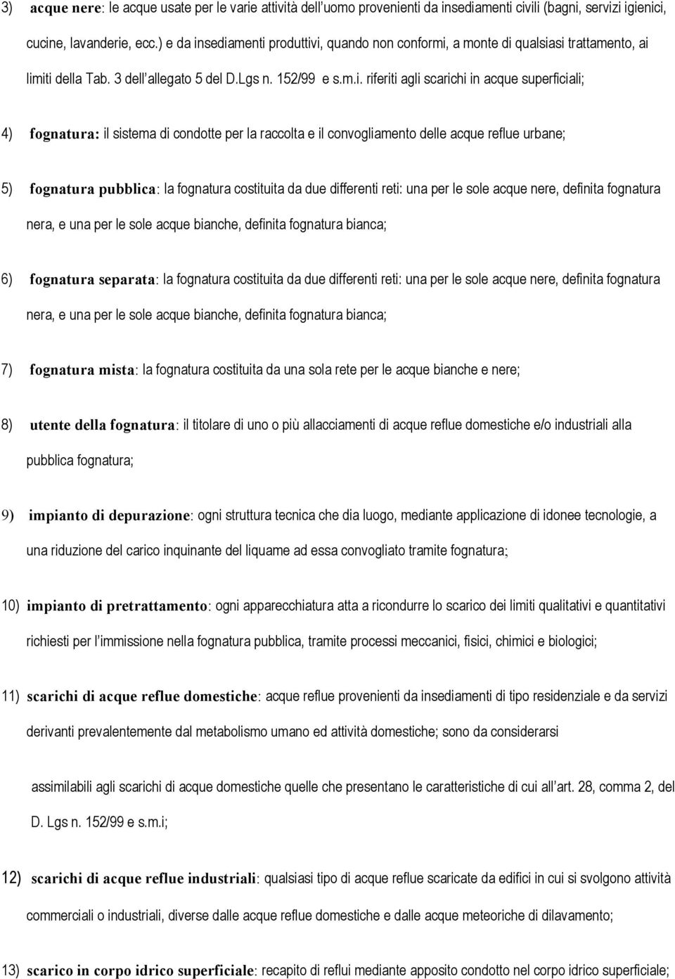 sediamenti produttivi, quando non conformi, a monte di qualsiasi trattamento, ai limiti della Tab. 3 dell allegato 5 del D.Lgs n. 152/99 e s.m.i. riferiti agli scarichi in acque superficiali; 4)