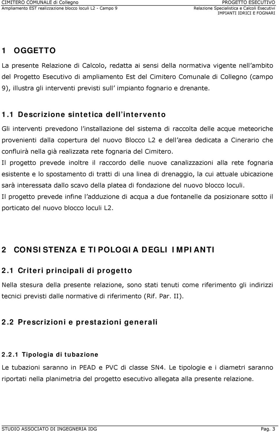 1 Descrizione sintetica dell intervento Gli interventi prevedono l installazione del sistema di raccolta delle acque meteoriche provenienti dalla copertura del nuovo Blocco L2 e dell area dedicata a