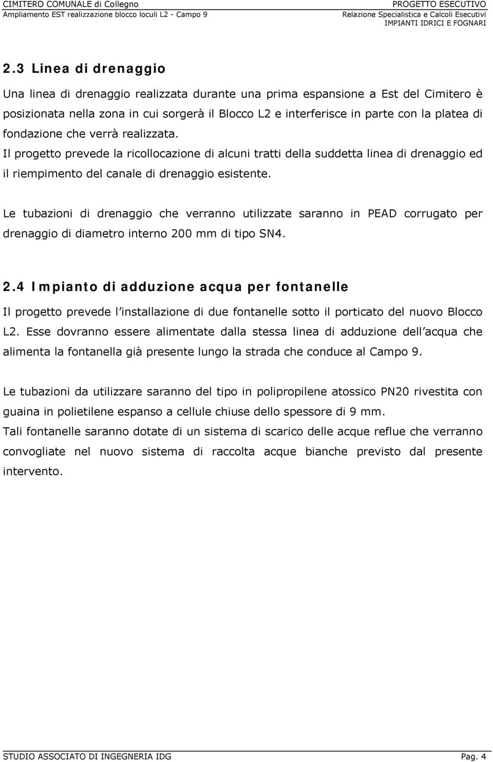 Le tubazioni di drenaggio che verranno utilizzate saranno in PEAD corrugato per drenaggio di diametro interno 20