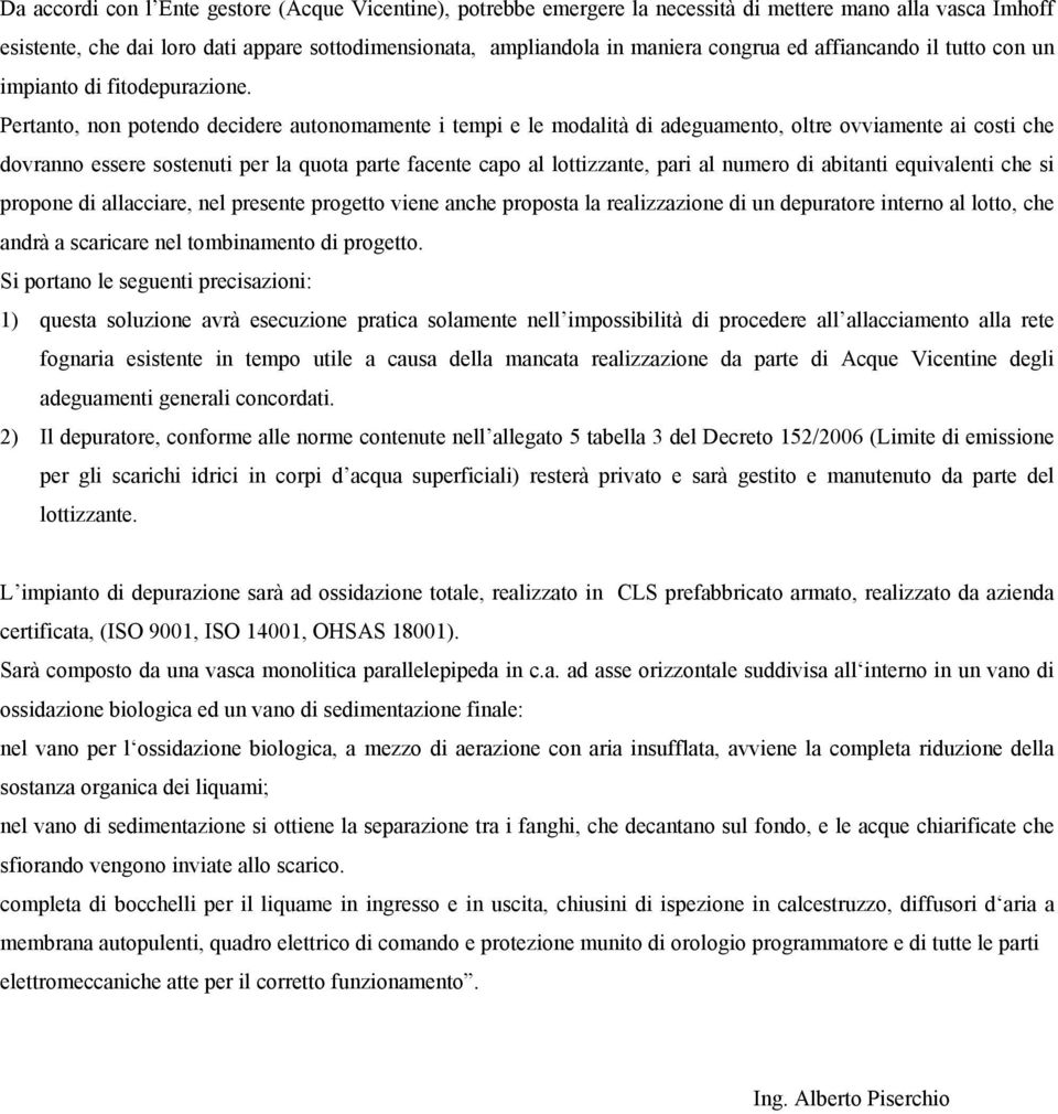 Pertanto, non potendo decidere autonomamente i tempi e le modalità di adeguamento, oltre ovviamente ai costi che dovranno essere sostenuti per la quota parte facente capo al lottizzante, pari al