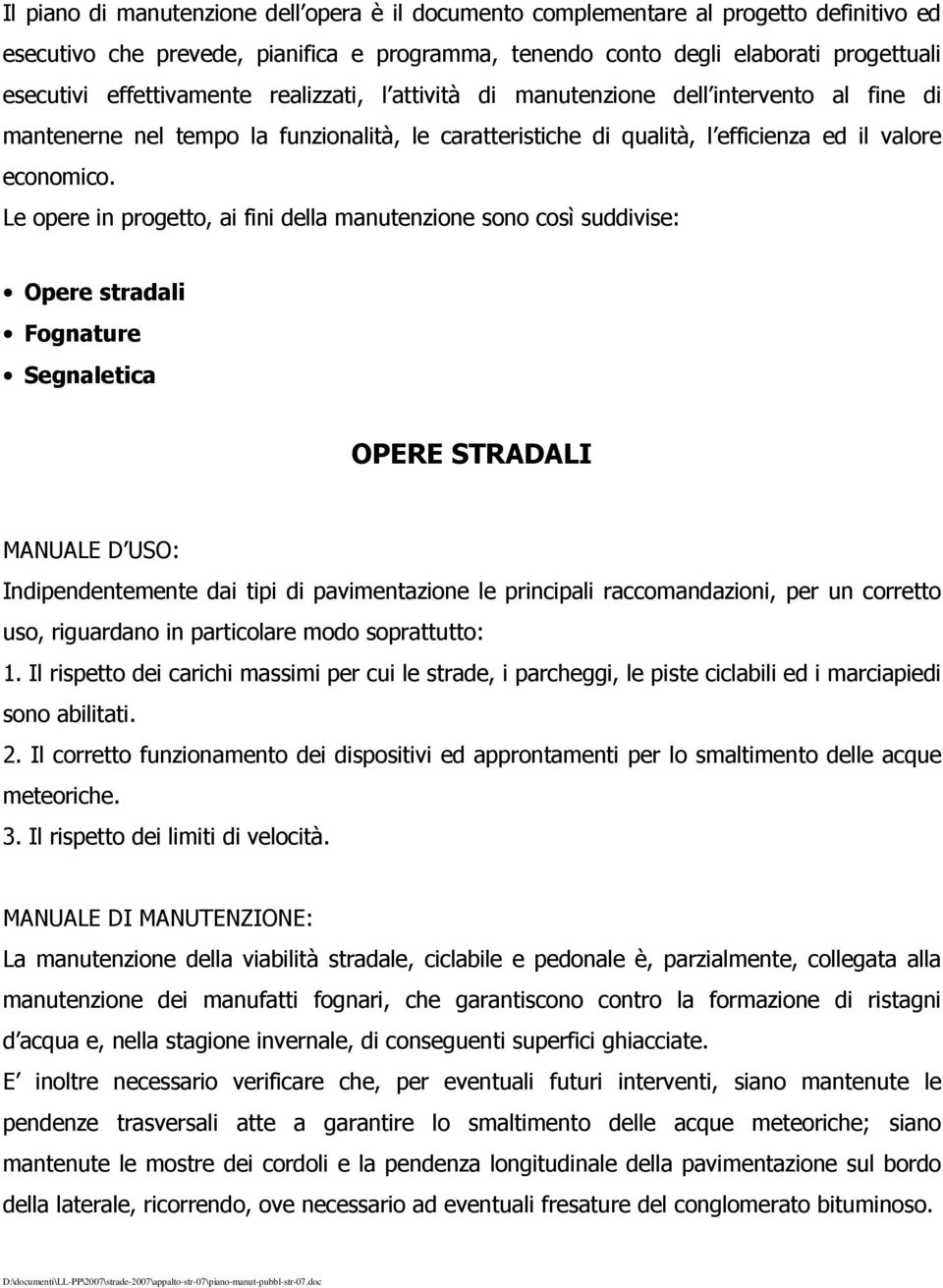 Le opere in progetto, ai fini della manutenzione sono così suddivise: Opere stradali Fognature Segnaletica OPERE STRADALI MANUALE D USO: Indipendentemente dai tipi di pavimentazione le principali