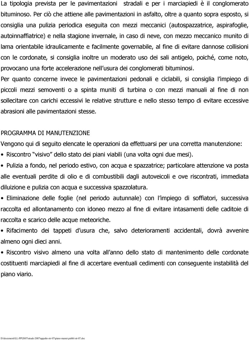 nella stagione invernale, in caso di neve, con mezzo meccanico munito di lama orientabile idraulicamente e facilmente governabile, al fine di evitare dannose collisioni con le cordonate, si consiglia