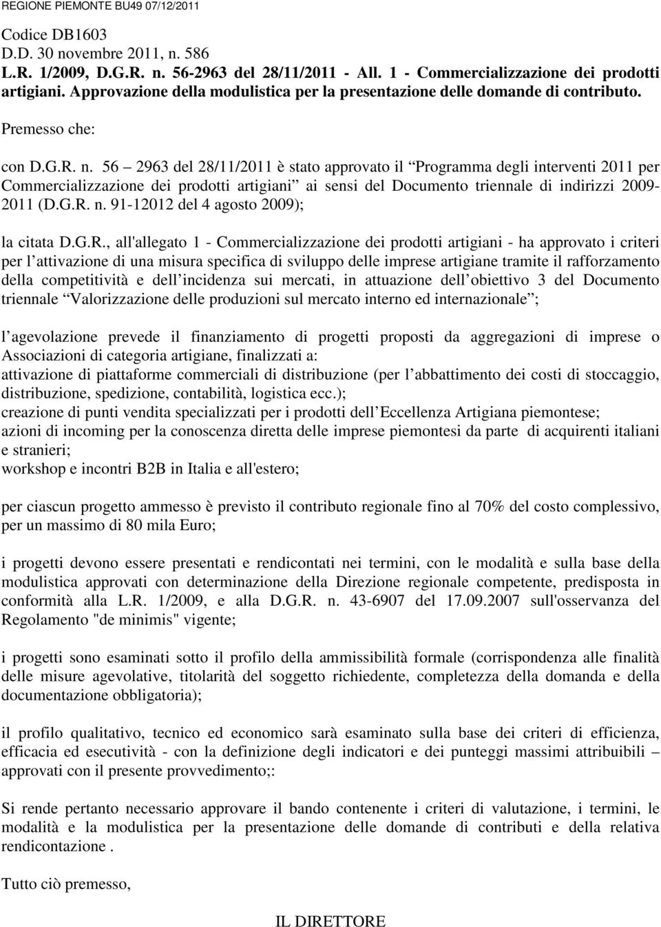 56 2963 del 28/11/2011 è stato approvato il Programma degli interventi 2011 per Commercializzazione dei prodotti artigiani ai sensi del Documento triennale di indirizzi 2009-2011 (D.G.R. n.