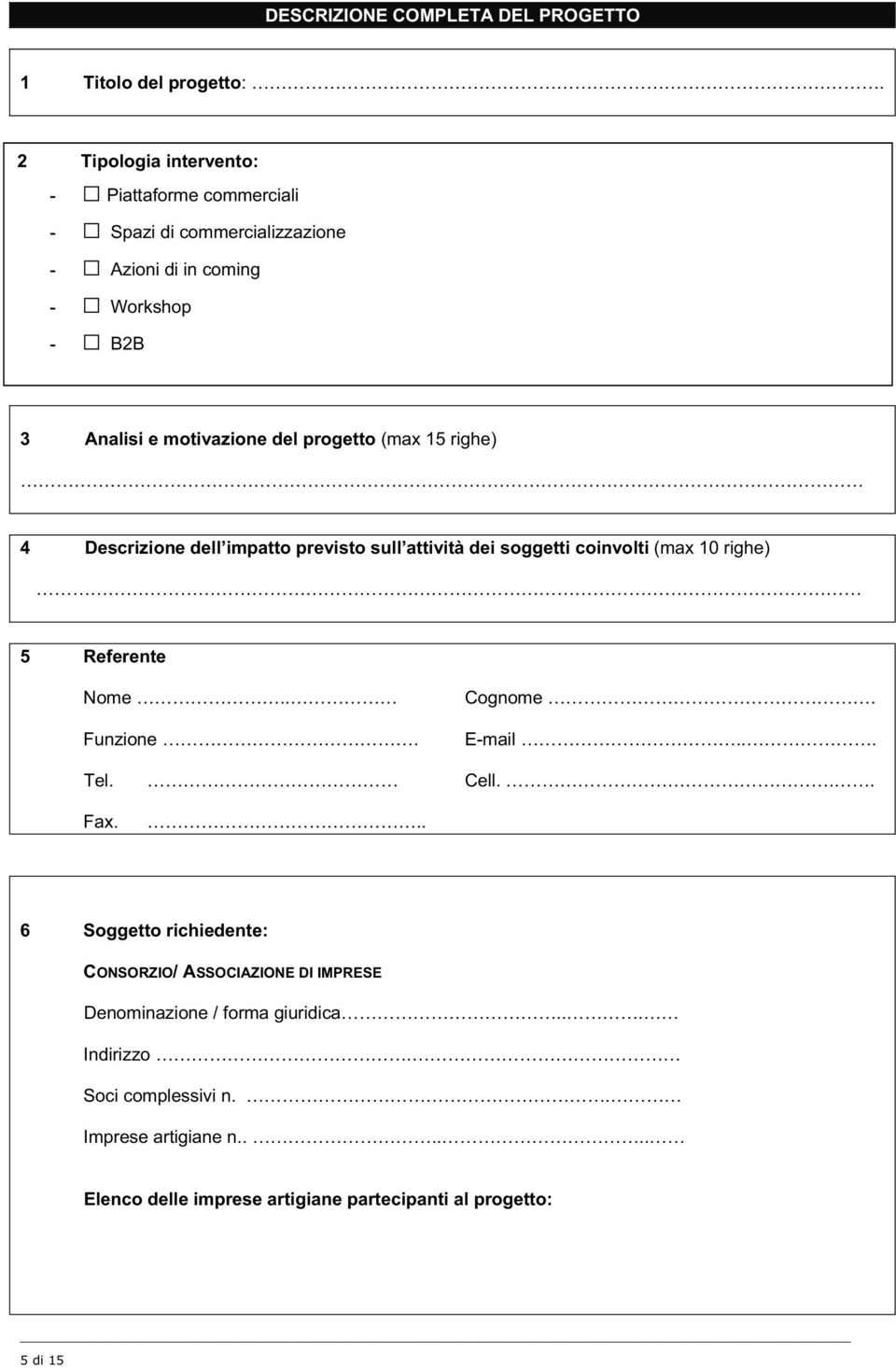 progetto (max 15 righe) 4 Descrizione dell impatto previsto sull attività dei soggetti coinvolti (max 10 righe) 5 Referente Nome.. Funzione. Cognome.