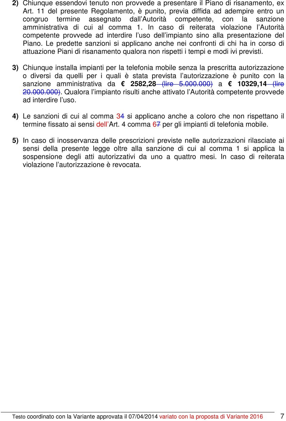 In caso di reiterata violazione l Autorità competente provvede ad interdire l uso dell impianto sino alla presentazione del Piano.