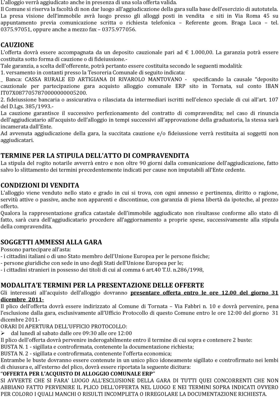 0375.97051, oppure anche a mezzo fax 0375.977056. CAUZIONE L offerta dovrà essere accompagnata da un deposito cauzionale pari ad 1.000,00.