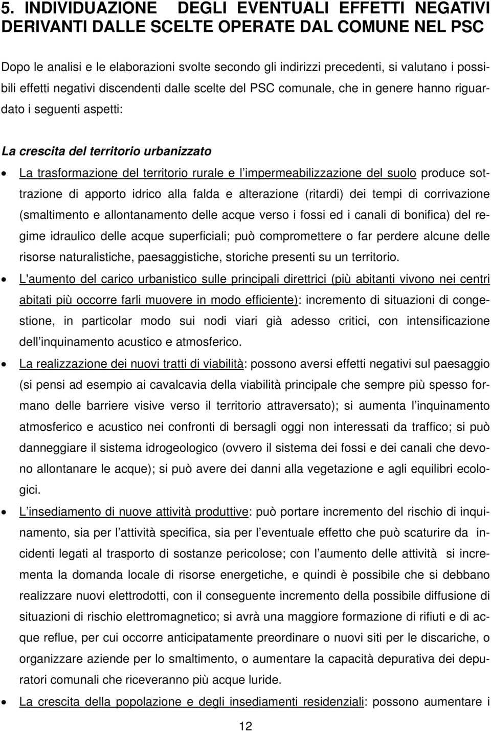 impermeabilizzazione del suolo produce sottrazione di apporto idrico alla falda e alterazione (ritardi) dei tempi di corrivazione (smaltimento e allontanamento delle acque verso i fossi ed i canali