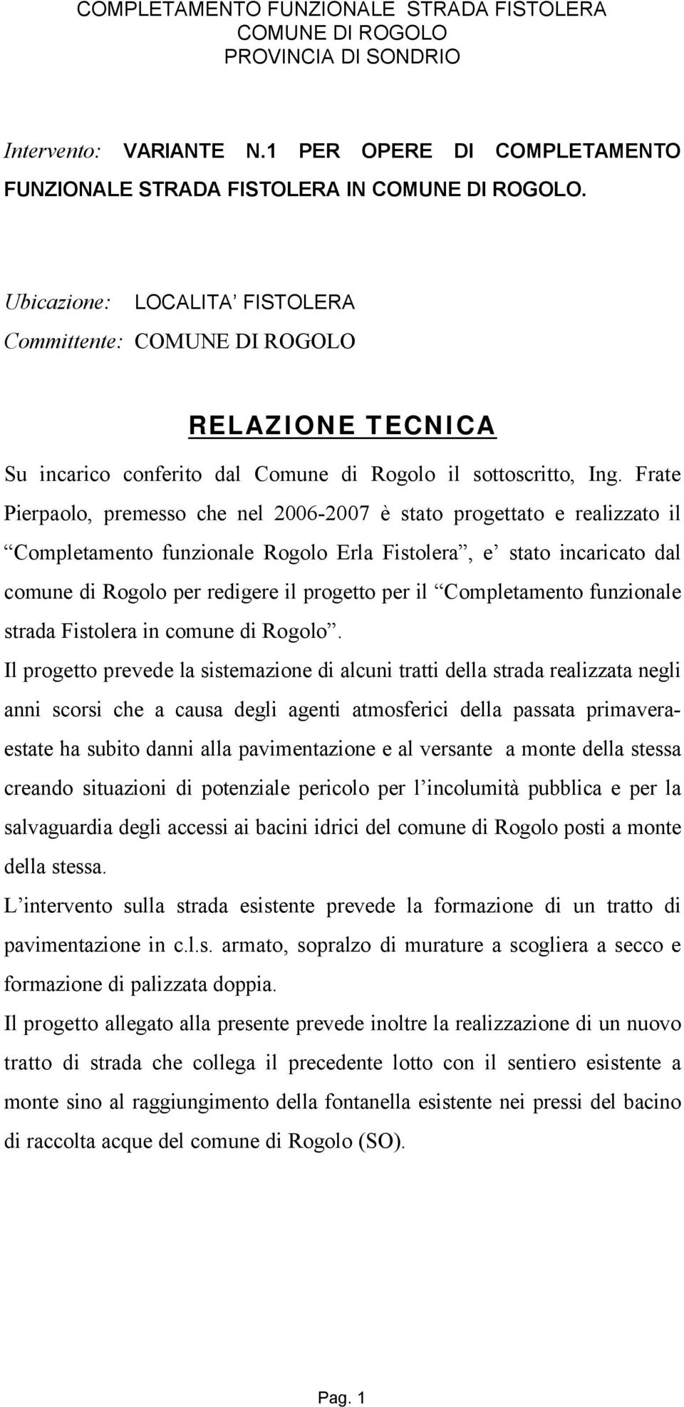 Frate Pierpaolo, premesso che nel 2006-2007 è stato progettato e realizzato il Completamento funzionale Rogolo Erla Fistolera, e stato incaricato dal comune di Rogolo per redigere il progetto per il