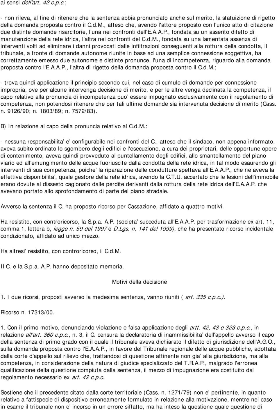 d.M., fondata su una lamentata assenza di interventi volti ad eliminare i danni provocati dalle infiltrazioni conseguenti alla rottura della condotta, il tribunale, a fronte di domande autonome